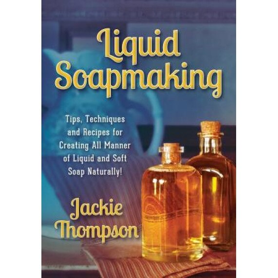 Liquid Soapmaking: Tips, Techniques and Recipes for Creating All Manner of Liquid and Soft Soap Naturally!, Jackie Thompson (Author)