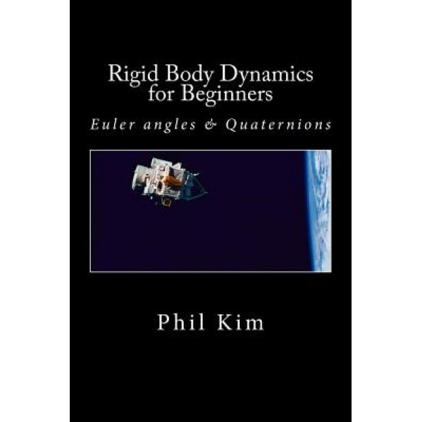 Rigid Body Dynamics for Beginners: Euler Angles & Quaternions, Phil Kim (Author)