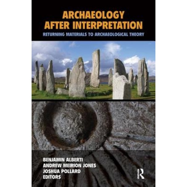Archaeology After Interpretation: Returning Materials to Archaeological Theory, Benjamin Alberti (Editor)