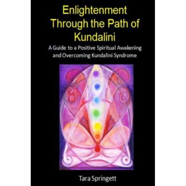 Enlightenment Through the Path of Kundalini: A Guide to a Positive Spiritual Awakening and Overcoming Kundalini Syndrome, Tara Springett (Author)