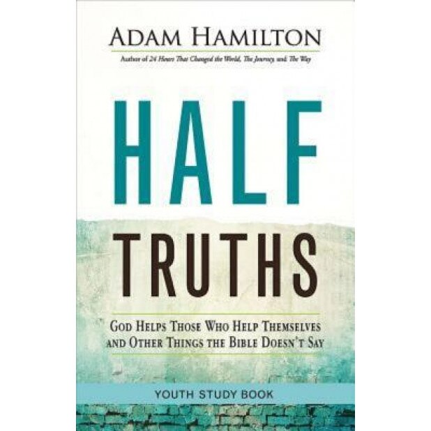 Half Truths Youth Study Book: God Helps Those Who Help Themselves and Other Things the Bible Doesn't Say, Adam Hamilton (Author)