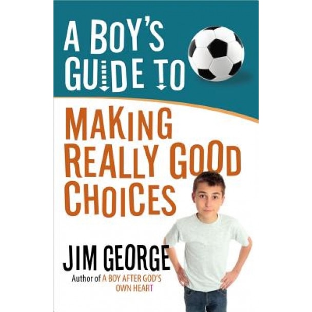 A Boy's Guide to Making Really Good Choices, Jim George (Author)