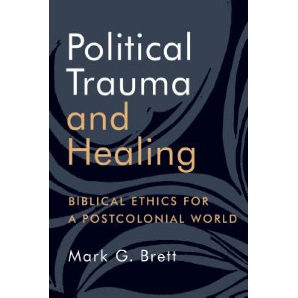 Political Trauma and Healing: Biblical Ethics for a Postcolonial World, Mark G. Brett (Author)
