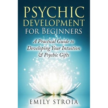 Psychic Development for Beginners: A Practical Guide to Developing Your Intuition & Psychic Gifts - Emily Stroia (Author) Psychic Development for Beginners: A Practical Guide to Developing Your Intuition & Psychic Gifts - Emily Stroia (Author)
