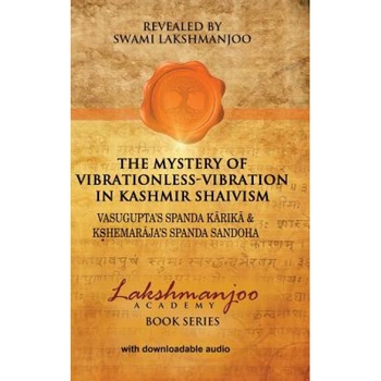 The Mystery of Vibrationless-Vibration in Kashmir Shaivism: Vasugupta's Spanda Karika & Kshemaraja's Spanda Sandoha, Swami Lakshmanjoo (Author) The Mystery of Vibrationless-Vibration in Kashmir Shaivism: Vasugupta's Spanda Karika & Kshemaraja's Spanda Sandoha, Swami Lakshmanjoo (Author)