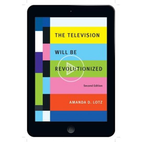 The Television Will Be Revolutionized, Amanda D. Lotz (Author)