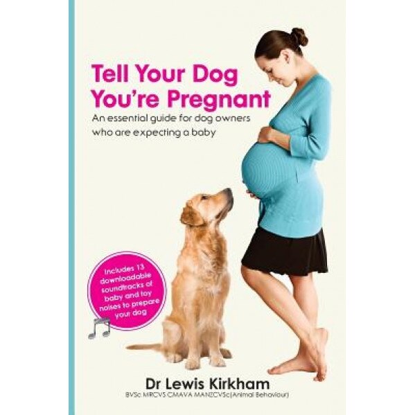 Tell Your Dog You're Pregnant: An Essential Guide for Dog Owners Who Are Expecting a Baby, Lewis Kirkham (Author)