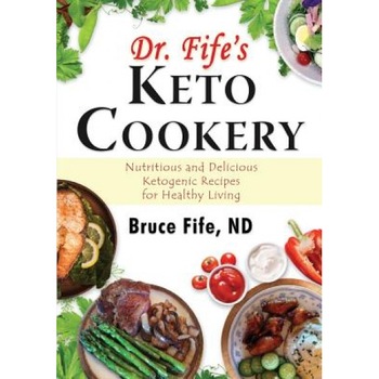 Dr. Fife's Keto Cookery: Nutritious and Delicious Ketogenic Recipes for Healthy Living, Bruce Fife (Author) Dr. Fife's Keto Cookery: Nutritious and Delicious Ketogenic Recipes for Healthy Living, Bruce Fife (Author)
