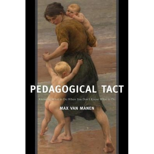 Pedagogical Tact: Knowing What to Do When You Don't Know What to Do, Max Van Manen (Author)