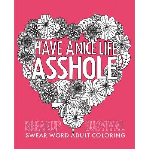 Have a Nice Life Asshole: Breakup Stress Reliever Adult Coloring Book, Creative Collective (Author)