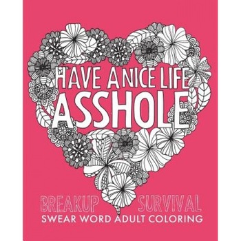 Have a Nice Life Asshole: Breakup Stress Reliever Adult Coloring Book, Creative Collective (Author) Have a Nice Life Asshole: Breakup Stress Reliever Adult Coloring Book, Creative Collective (Author)
