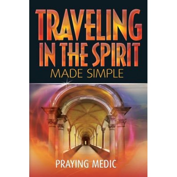 Traveling in the Spirit Made Simple, Praying Medic (Author)