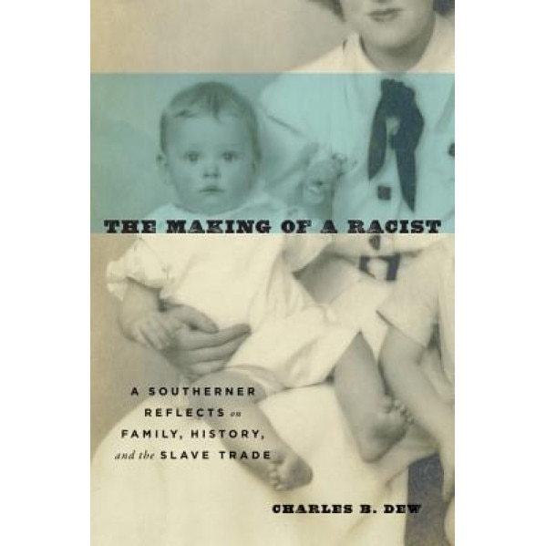 The Making of a Racist: A Southerner Reflects on Family, History, and the Slave Trade, Charles B. Dew (Author)
