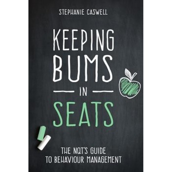 Keeping Bums in Seats: The Nqt's Guide to Behaviour Management, Stephanie Caswell (Author) Keeping Bums in Seats: The Nqt's Guide to Behaviour Management, Stephanie Caswell (Author)