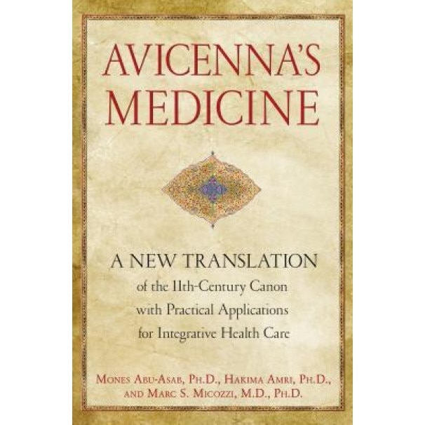 Avicenna's Medicine: A New Translation of the 11th-Century Canon with Practical Applications for Integrative Health Care, Mones Abu-Asab (Author)