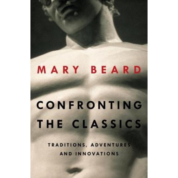 Confronting the Classics: Traditions, Adventures, and Innovations, Mary Beard (Author)