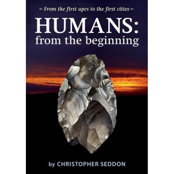 Humans: From the Beginning: From the First Apes to the First Cities, Christopher Seddon (Author)