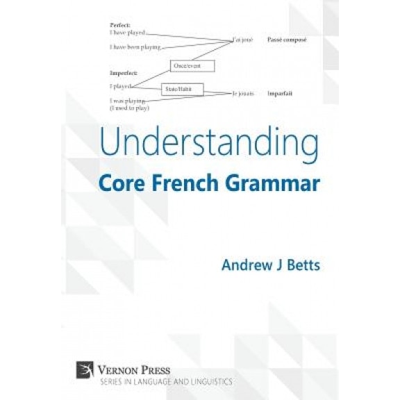 Understanding Core French Grammar, Andrew Betts (Author)