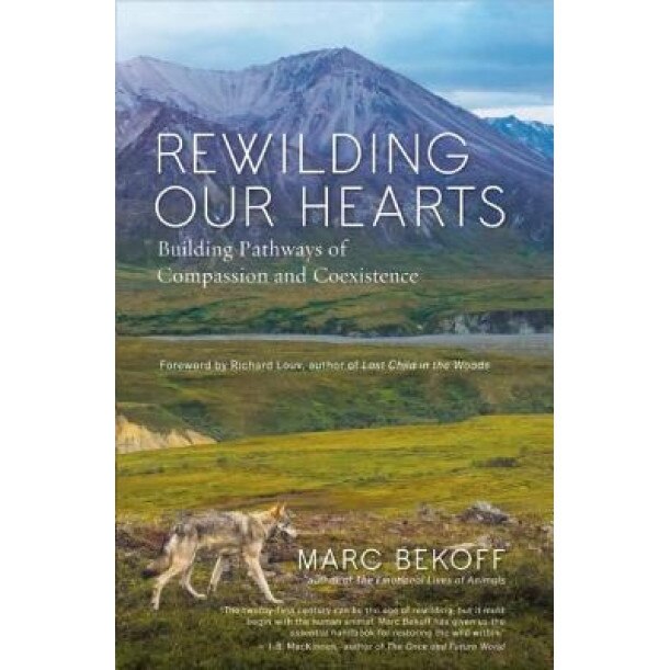 Rewilding Our Hearts: Building Pathways of Compassion and Coexistence, Marc Bekoff (Author)