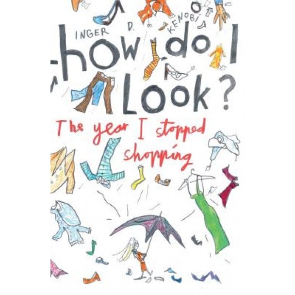 How Do I Look? the Year I Stopped Shopping, Inger D. Kenobi (Author)