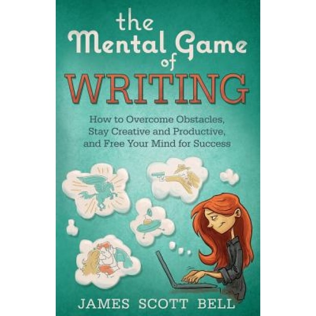 The Mental Game of Writing: How to Overcome Obstacles, Stay Creative and Product, James Scott Bell (Author)