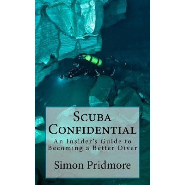 Scuba Confidential: An Insider's Guide to Becoming a Better Diver, Simon Pridmore (Author)