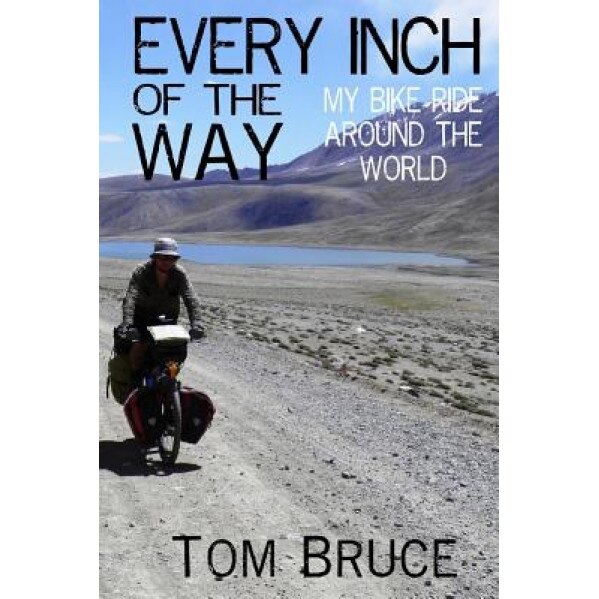 Every Inch of the Way: My Bike Ride Around the World, MR Tom Bruce (Author)