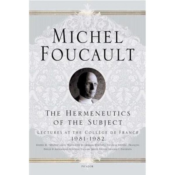 The Hermeneutics of the Subject: Lectures at the College de France 1981-1982, Michel Foucault