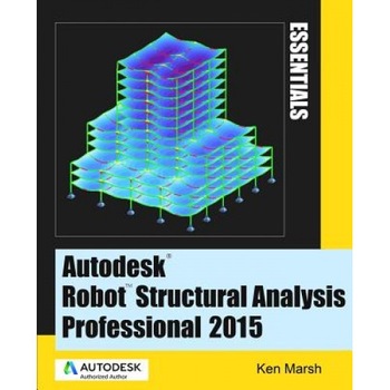 Autodesk Robot Structural Analysis Professional 2015: Essentials, Ken Marsh (Author) Autodesk Robot Structural Analysis Professional 2015: Essentials, Ken Marsh (Author)