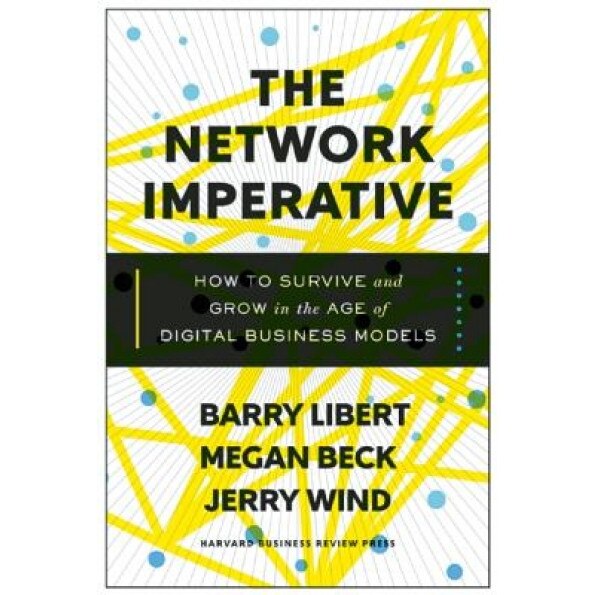 The Network Imperative: How Your Business Can Compete in the Digital Age - Barry Libert (Author)