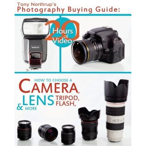 Tony Northrup's Photography Buying Guide: How to Choose a Camera, Lens, Tripod, Flash, & More, MR Tony Northrup (Author)