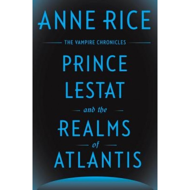 Prince Lestat and the Realms of Atlantis: The Vampire Chronicles, Anne Rice (Author)