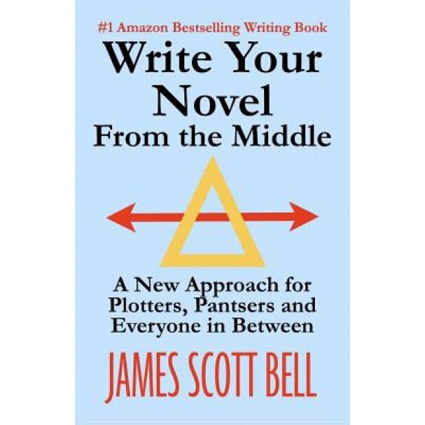 Write Your Novel from the Middle: A New Approach for Plotters, Pantsers and Everyone in Between, James Scott Bell (Author)