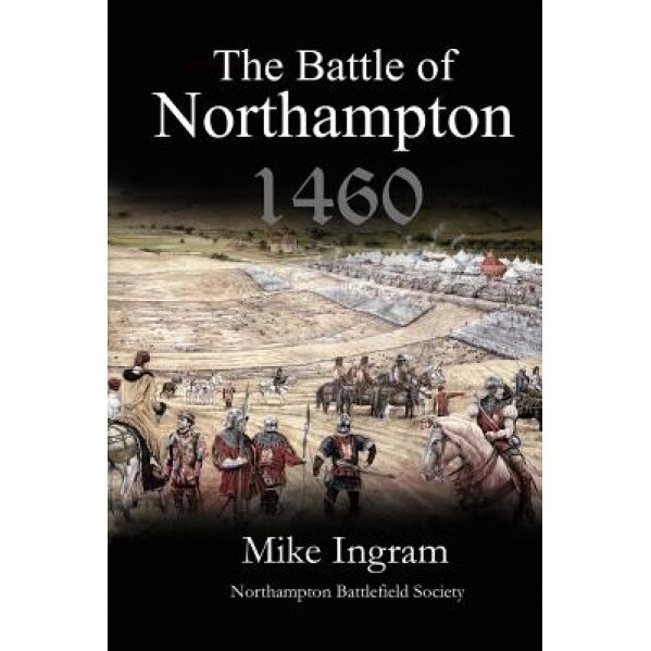 The Battle of Northampton 1460, MR Mike Ingram (Author)