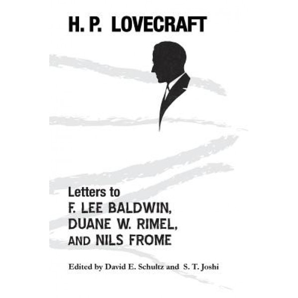 Letters to F. Lee Baldwin, Duane W. Rimel, and Nils Frome, H. P. Lovecraft (Author)