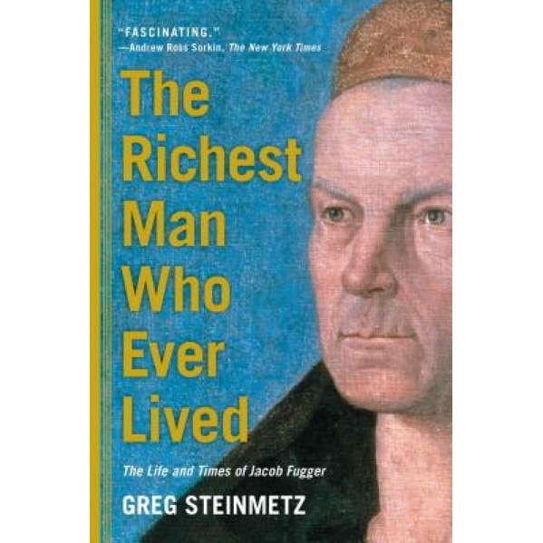 The Richest Man Who Ever Lived: The Life and Times of Jacob Fugger, Greg Steinmetz (Author)