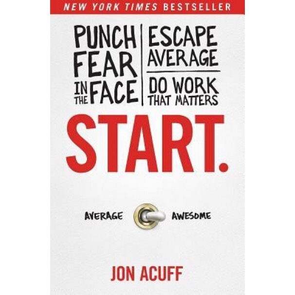 Start: Punch Fear in the Face, Escape Average and Do Work That Matters - Jon Acuff (Author)