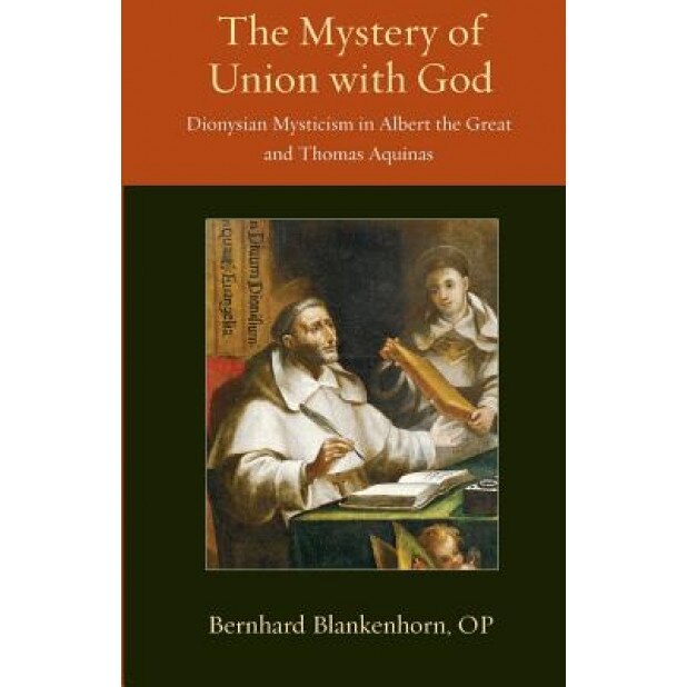 Mystery of Union with God: Dionysian Mysticism in Albert the Great and Thomas Aquinas, Bernhard Blankenhorn (Author)