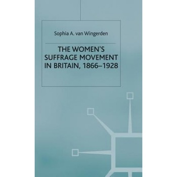 The Women's Suffrage Movement in Britain, 1866-1928, Sophia A. van Wingerden (Author) The Women's Suffrage Movement in Britain, 1866-1928, Sophia A. van Wingerden (Author)