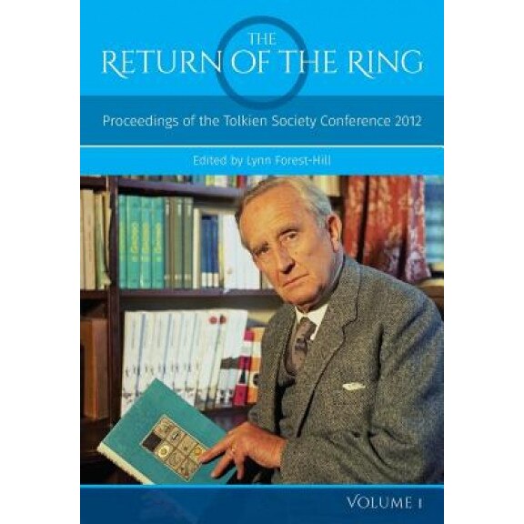 The Return of the Ring Volume I: Proceedings of the Tolkien Society Conference 2012, Lynn Forest-Hill (Editor)