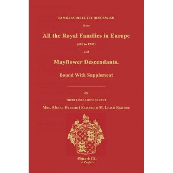 Families Directly Descended from All the Royal Families in Europe (495 to 1932) & Mayflower Descendants. Bound with Supplement, Elizabeth M. Rixford (Author)