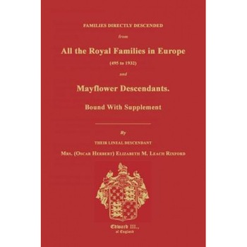Families Directly Descended from All the Royal Families in Europe (495 to 1932) & Mayflower Descendants. Bound with Supplement, Elizabeth M. Rixford (Author) Families Directly Descended from All the Royal Families in Europe (495 to 1932) & Mayflower Descendants. Bound with Supplement, Elizabeth M. Rixford (Author)