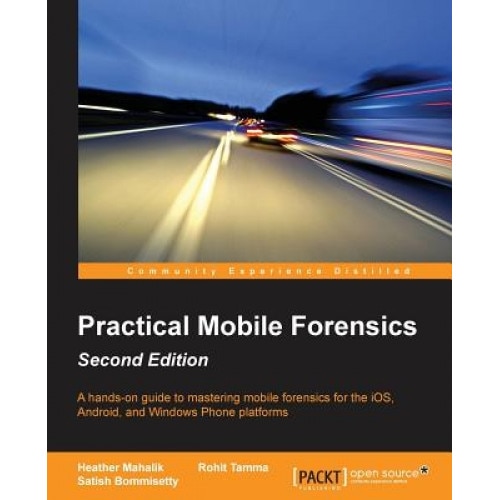 Practical Mobile Forensics Second Edition - Heather Mahalik (Author)