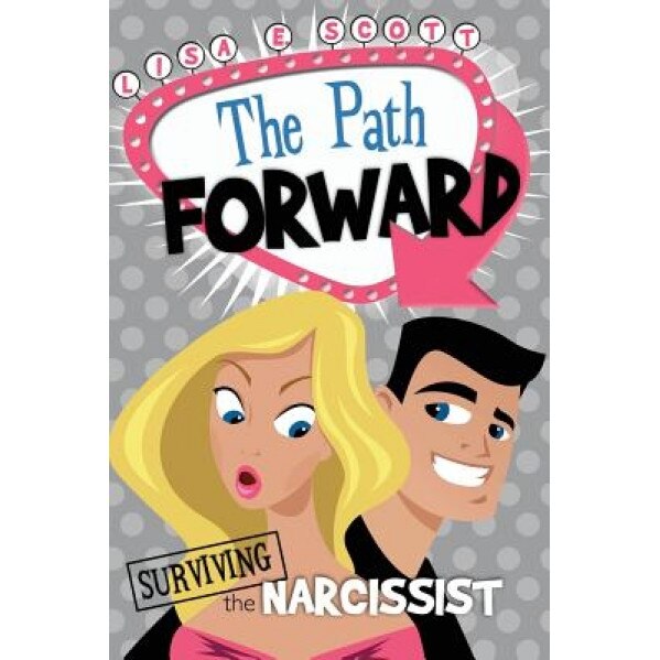 The Path Forward: Surviving the Narcissist, Lisa E. Scott (Author)