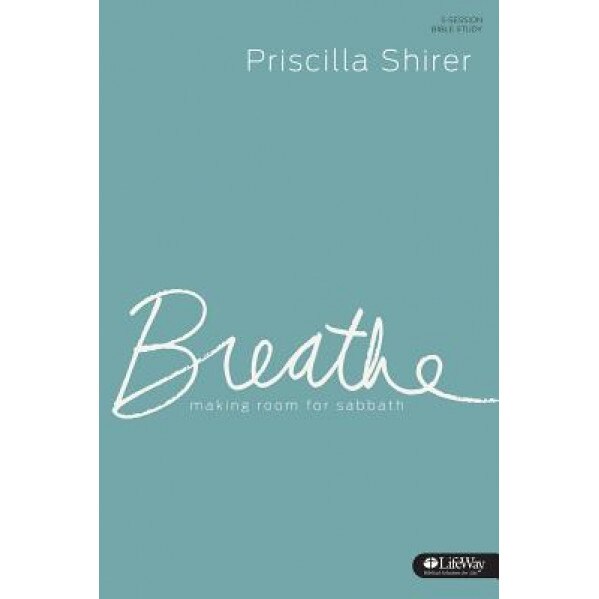 Breathe: Making Room for Sabbath (Member Book), Priscilla Shirer (Author)