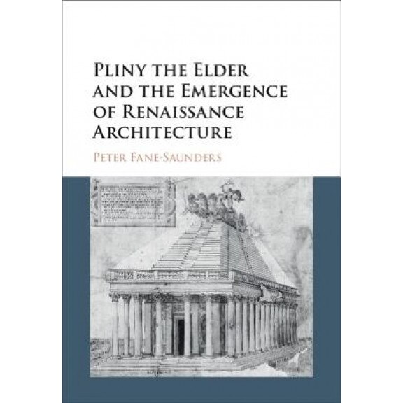 Pliny the Elder and the Emergence of Renaissance Architecture, Peter Fane-Saunders (Author)