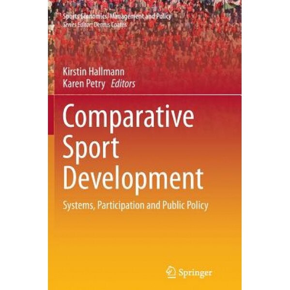 Comparative Sport Development: Systems, Participation and Public Policy, Kirstin Hallmann (Editor)