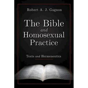The Bible and Homosexual Practice: Texts and Hermeneutics, Robert A. J. Gagnon (Author) The Bible and Homosexual Practice: Texts and Hermeneutics, Robert A. J. Gagnon (Author)