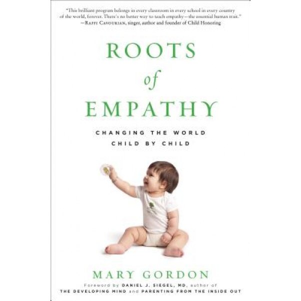 Roots of Empathy: Changing the World Child by Child, Mary Gordon