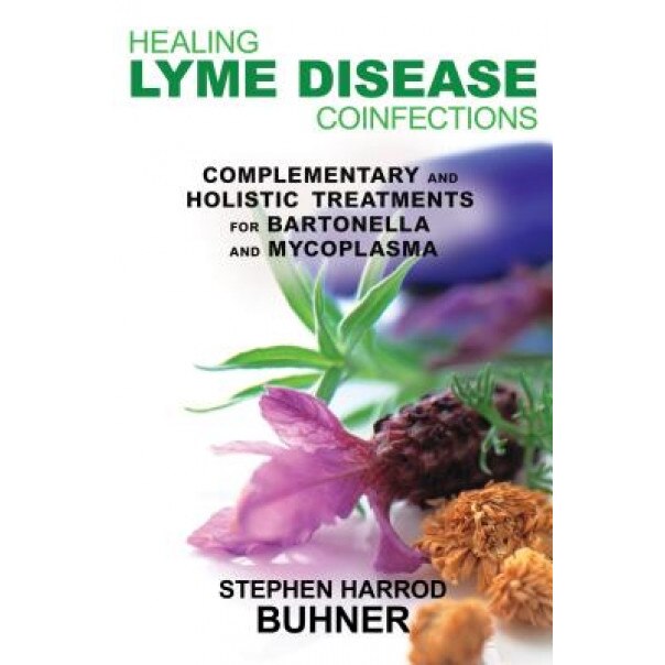 Healing Lyme Disease Coinfections: Complementary and Holistic Treatments for Bartonella and Mycoplasma, Stephen Harrod Buhner (Author)